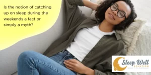 Is the notion of catching up on sleep during the weekends a fact or simply a myth?