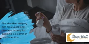 The idea that sleeping pills are a quick and harmless remedy for insomnia is a common misconception.