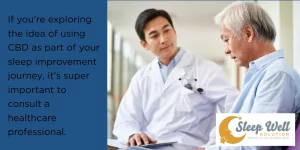 If you're exploring the idea of using CBD as part of your sleep improvement journey, it's super important to consult a healthcare professional.