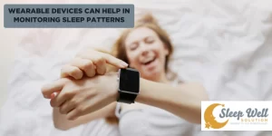 Wearable devices can help in monitoring sleep patterns.