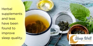 Herbal supplements and teas have been found to improve sleep quality.