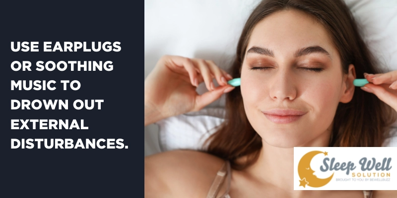 Use earplugs or soothing music to drown out external disturbances.
